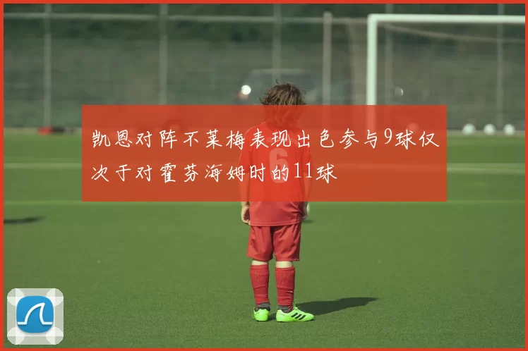 凯恩对阵不莱梅表现出色参与9球仅次于对霍芬海姆时的11球